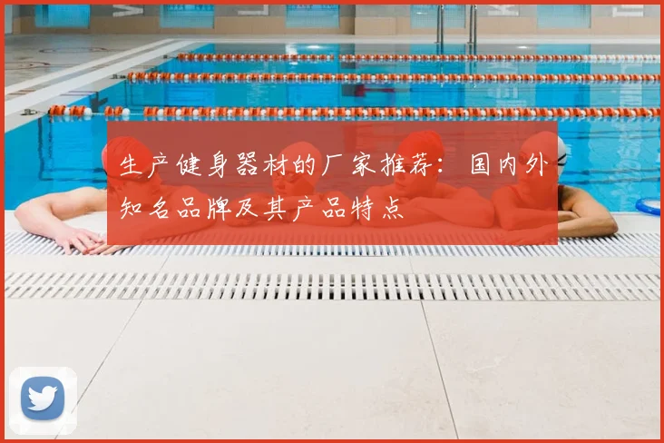 生产健身器材的厂家推荐:国内外知名品牌及其产品特点