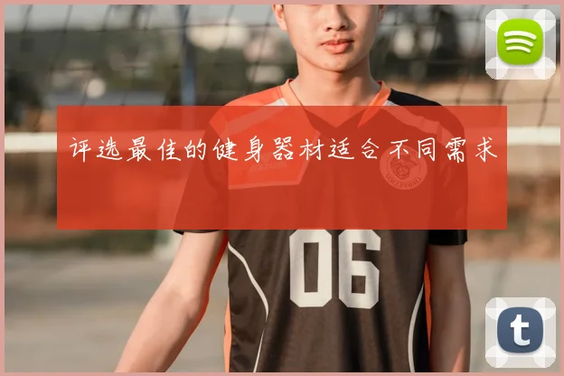 评选最佳的健身器材适合不同需求